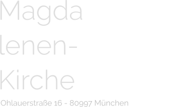 Magda lenen- Kirche     Ohlauerstraße 16 - 80997 München